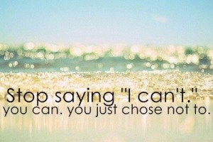 stop-saying-i-cant-you-can-you-just-chose-not-to